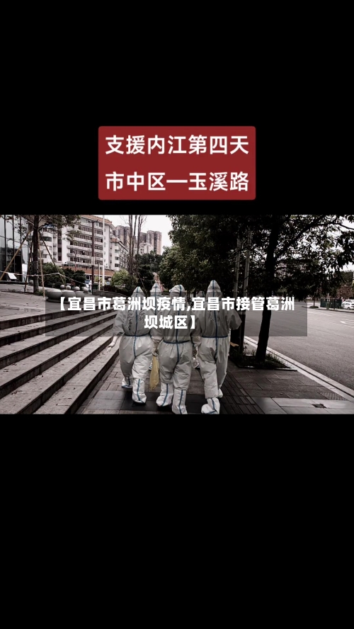 【宜昌市葛洲坝疫情,宜昌市接管葛洲坝城区】-第1张图片