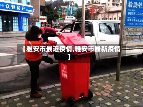 【雅安市最近疫情,雅安市最新疫情】-第1张图片