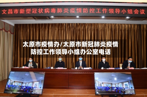 太原市疫情办/太原市新冠肺炎疫情防控工作领导小组办公室电话-第1张图片