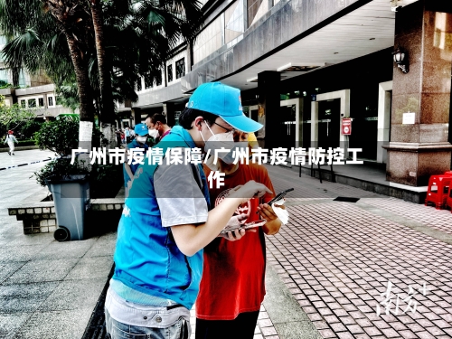 广州市疫情保障/广州市疫情防控工作-第1张图片