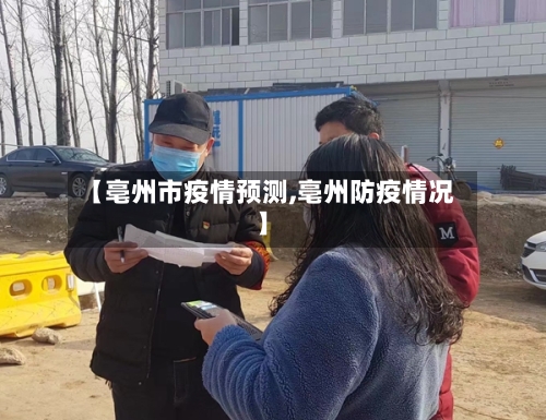 【亳州市疫情预测,亳州防疫情况】-第1张图片