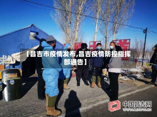 【昌吉市疫情发布,昌吉疫情防控指挥部通告】-第1张图片