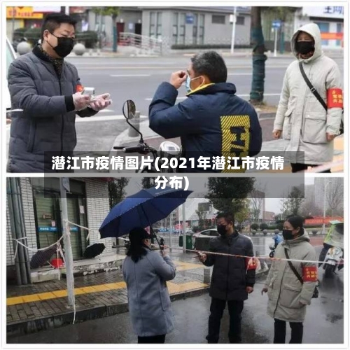 潜江市疫情图片(2021年潜江市疫情分布)-第3张图片