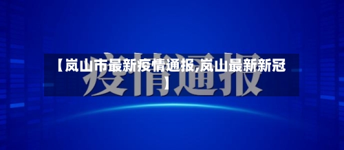 【岚山市最新疫情通报,岚山最新新冠】-第1张图片
