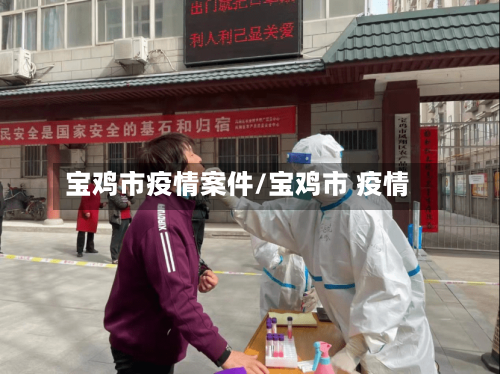 宝鸡市疫情案件/宝鸡市 疫情-第1张图片