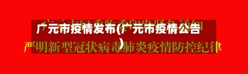 广元市疫情发布(广元市疫情公告)-第2张图片