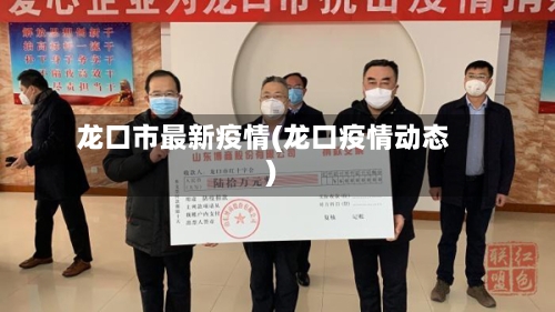 龙口市最新疫情(龙口疫情动态)-第1张图片