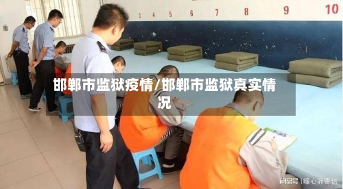 邯郸市监狱疫情/邯郸市监狱真实情况-第1张图片