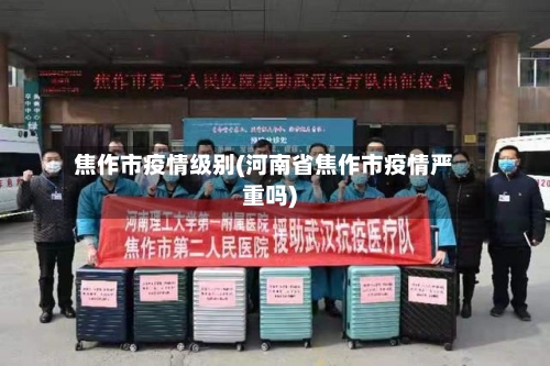 焦作市疫情级别(河南省焦作市疫情严重吗)-第1张图片