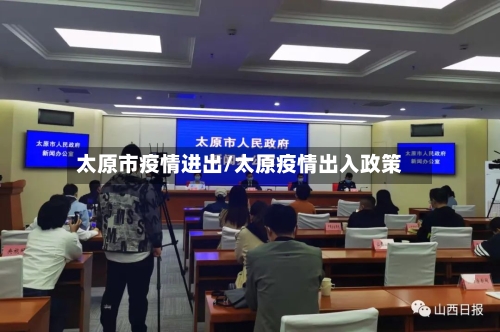 太原市疫情进出/太原疫情出入政策-第1张图片
