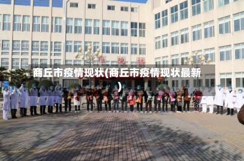 商丘市疫情现状(商丘市疫情现状最新)-第2张图片