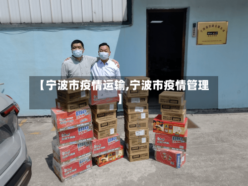 【宁波市疫情运输,宁波市疫情管理】-第3张图片