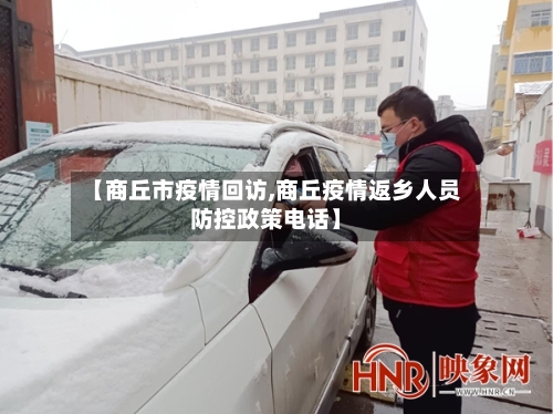 【商丘市疫情回访,商丘疫情返乡人员防控政策电话】-第1张图片