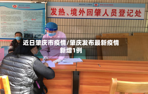 近日肇庆市疫情/肇庆发布最新疫情新增1例-第2张图片