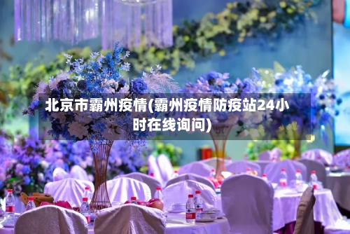 北京市霸州疫情(霸州疫情防疫站24小时在线询问)-第1张图片