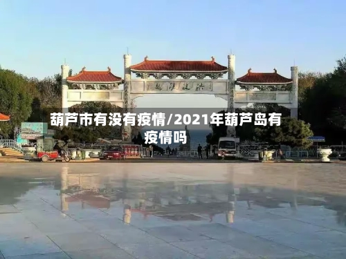 葫芦市有没有疫情/2021年葫芦岛有疫情吗-第1张图片