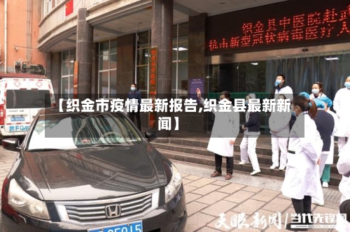 【织金市疫情最新报告,织金县最新新闻】-第1张图片