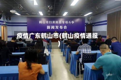 疫情广东鹤山市(鹤山疫情通报)-第1张图片