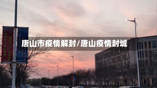 唐山市疫情解封/唐山疫情封城-第1张图片