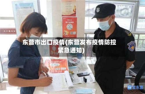 东营市出口疫情(东营发布疫情防控紧急通知)-第1张图片