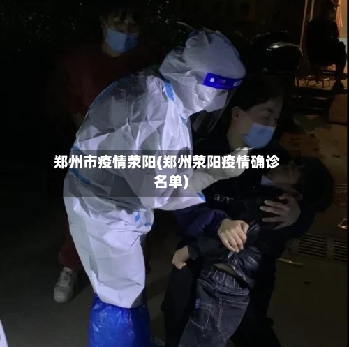 郑州市疫情荥阳(郑州荥阳疫情确诊名单)-第2张图片