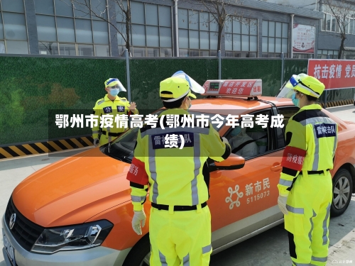 鄂州市疫情高考(鄂州市今年高考成绩)-第2张图片