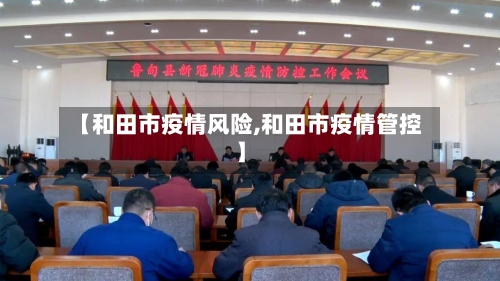 【和田市疫情风险,和田市疫情管控】-第1张图片