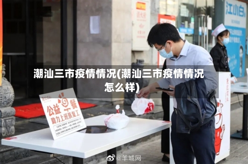 潮汕三市疫情情况(潮汕三市疫情情况怎么样)-第2张图片