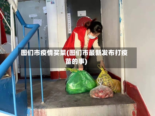 图们市疫情买菜(图们市最新发布打疫苗的事)-第1张图片