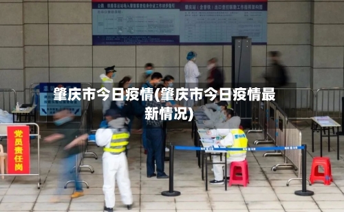 肇庆市今日疫情(肇庆市今日疫情最新情况)-第1张图片