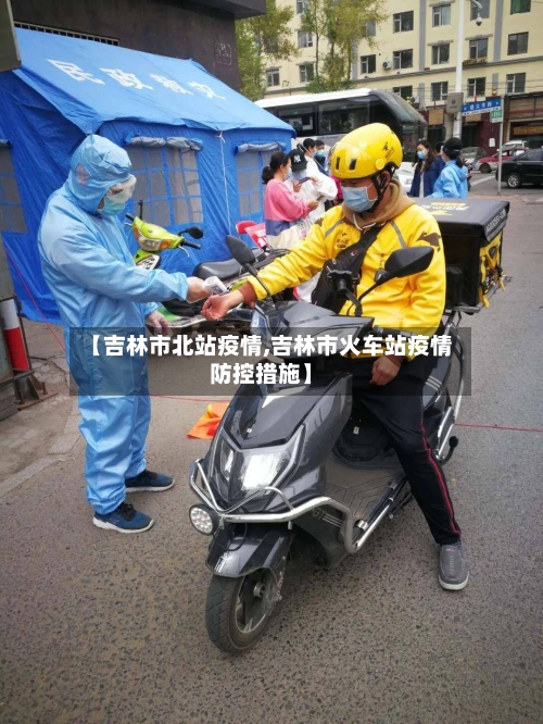 【吉林市北站疫情,吉林市火车站疫情防控措施】-第1张图片