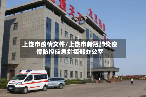 上饶市疫情文件/上饶市新冠肺炎疫情防控应急指挥部办公室-第1张图片