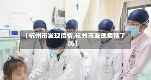 【杭州市发现疫情,杭州市发现疫情了吗】-第1张图片