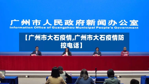【广州市大石疫情,广州市大石疫情防控电话】-第3张图片