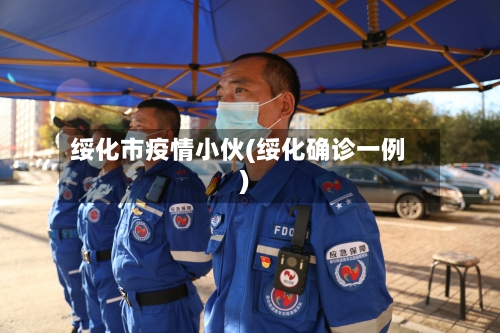 绥化市疫情小伙(绥化确诊一例)-第1张图片