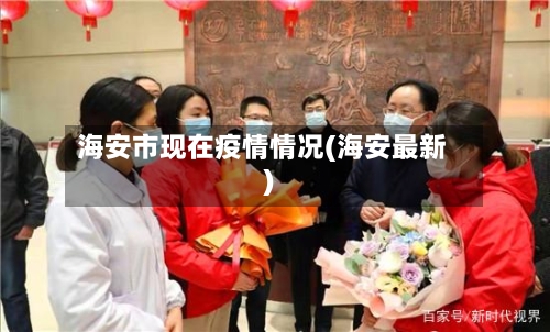 海安市现在疫情情况(海安最新)-第1张图片