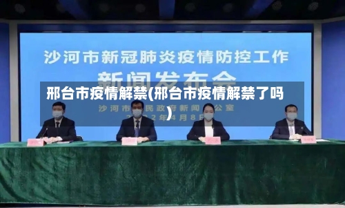 邢台市疫情解禁(邢台市疫情解禁了吗)-第1张图片