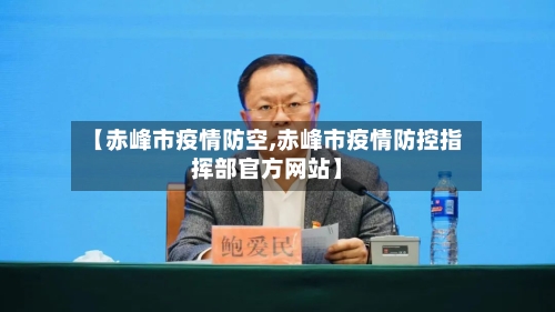 【赤峰市疫情防空,赤峰市疫情防控指挥部官方网站】-第1张图片