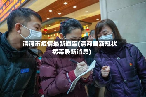 清河市疫情最新通告(清河县新冠状病毒最新消息)-第1张图片