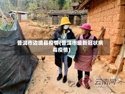 普洱市边境县疫情(普洱市最新冠状病毒疫情)-第1张图片