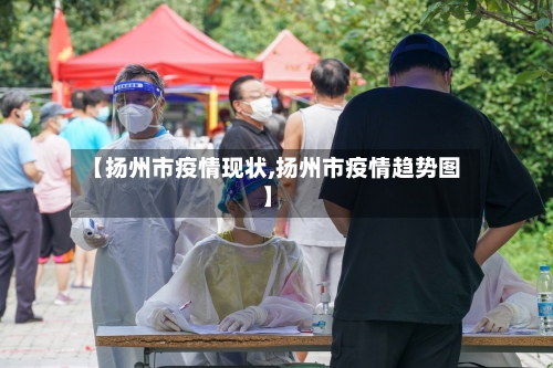 【扬州市疫情现状,扬州市疫情趋势图】-第2张图片