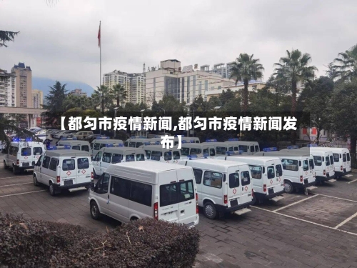 【都匀市疫情新闻,都匀市疫情新闻发布】-第1张图片