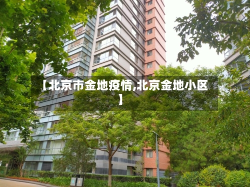 【北京市金地疫情,北京金地小区】-第1张图片