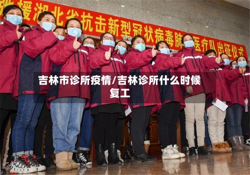 吉林市诊所疫情/吉林诊所什么时候复工-第1张图片