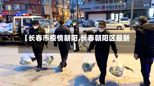 【长春市疫情朝阳,长春朝阳区最新】-第1张图片