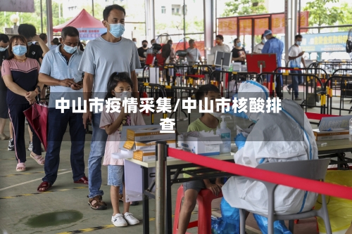 中山市疫情采集/中山市核酸排查-第2张图片