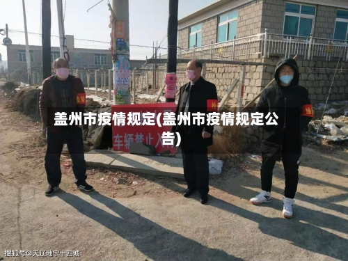 盖州市疫情规定(盖州市疫情规定公告)-第1张图片