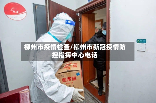 柳州市疫情检查/柳州市新冠疫情防控指挥中心电话-第2张图片